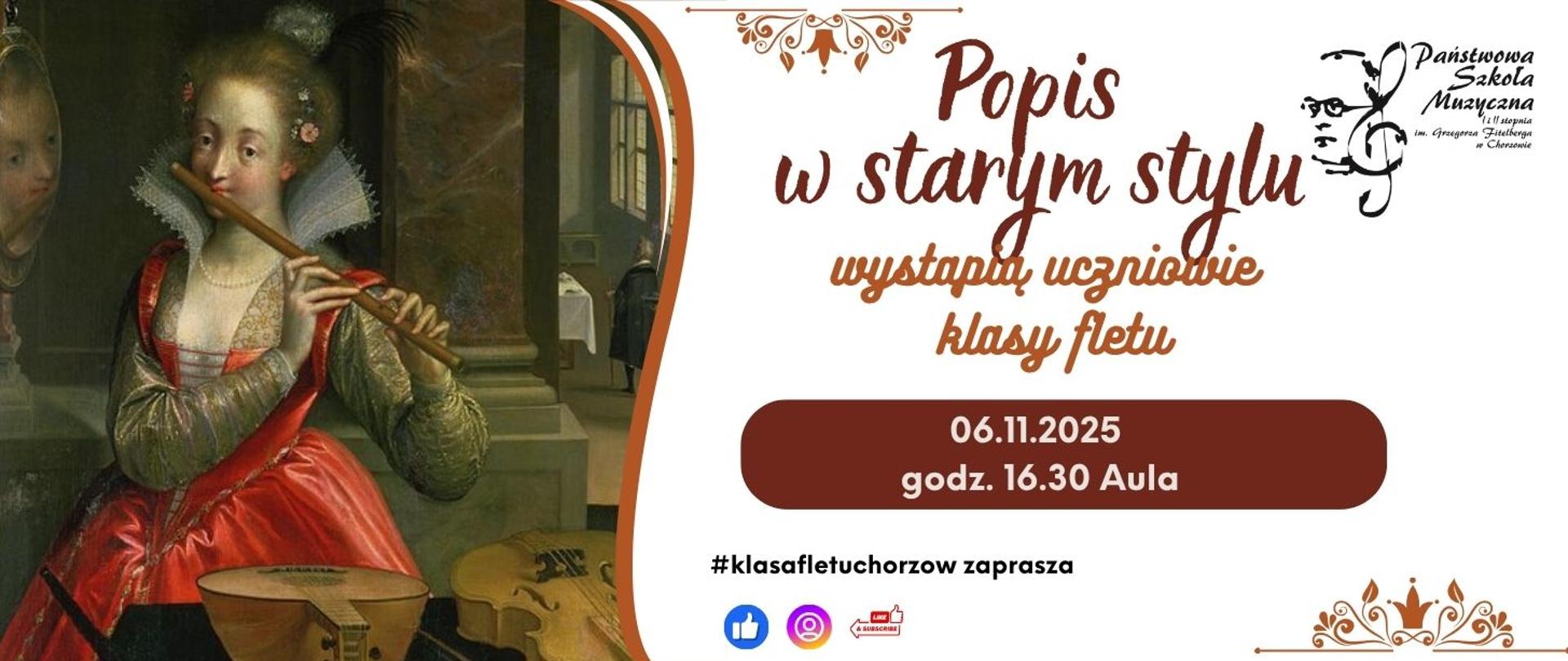 Grafika promuje popis uczniów klasy fletu pod tytułem „Popis w starym stylu”. Wydarzenie odbędzie się 6 listopada 2025 roku o godzinie 16:30 w auli Państwowej Szkoły Muzycznej w Chorzowie.
Po lewej stronie widnieje obraz kobiety z epoki baroku, grającej na flecie prostym, ubranej w czerwoną suknię z koronkowym kołnierzem. Przed nią leży lutnia.
Po prawej stronie umieszczono informacje o wydarzeniu i ozdobne grafiki w stylu retro. Na dole znajduje się hashtag #klasafletuchorzow oraz ikony mediów społecznościowych: Facebook, Instagram i YouTube.