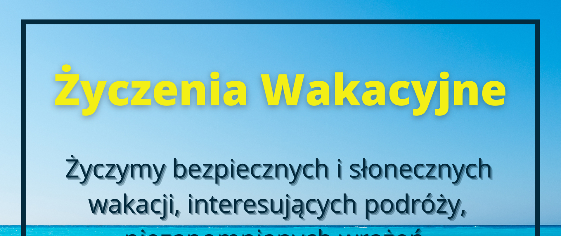 zdjęcie przedstawia: w tle widok wzburzonego morza oraz bezchmurnego morza. W granatowej ramce od góry żółty pogrubiony napis "życzenia wakacyjne", pod spodem granatowy napis z życzeniami.