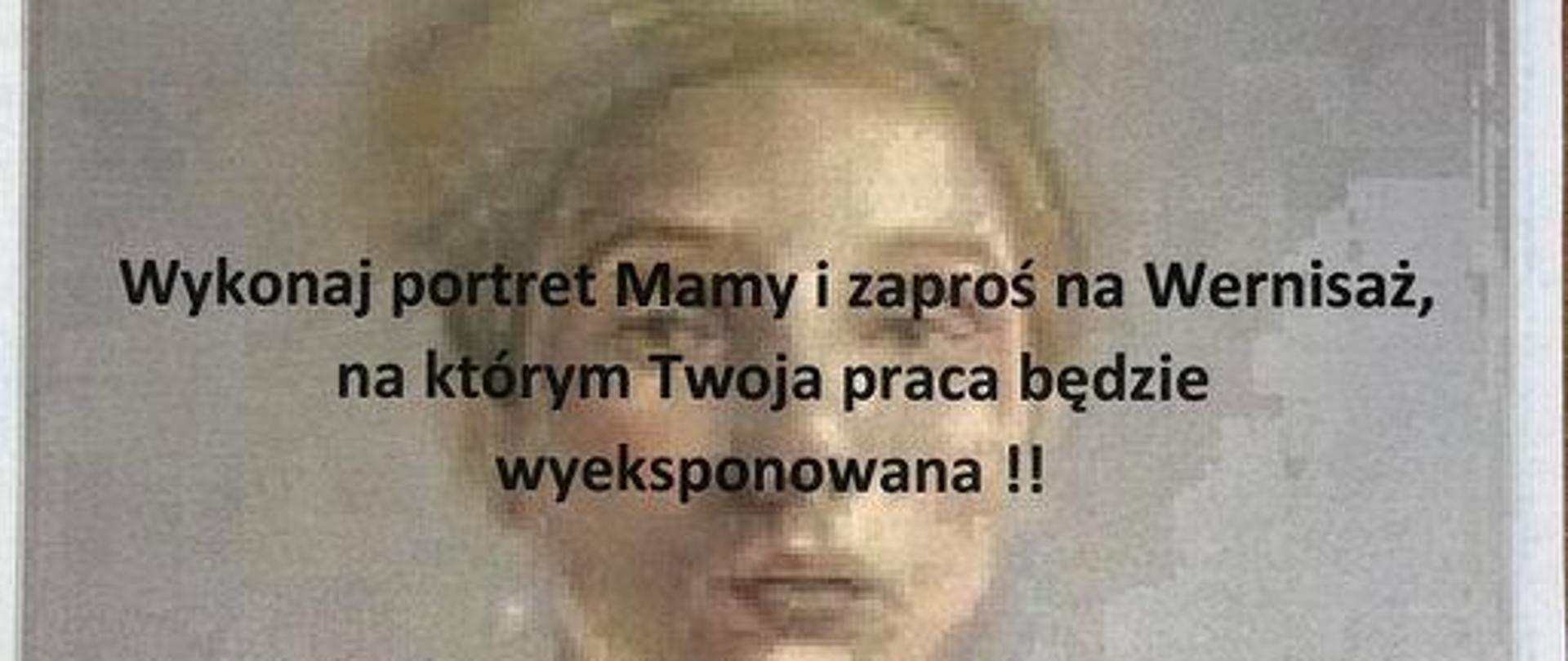 Plakat dotyczący wykonania portretu mamy i zaproszenia na wernisaż oraz koncert na szarym tle z rozmytą twarzą kobiety.