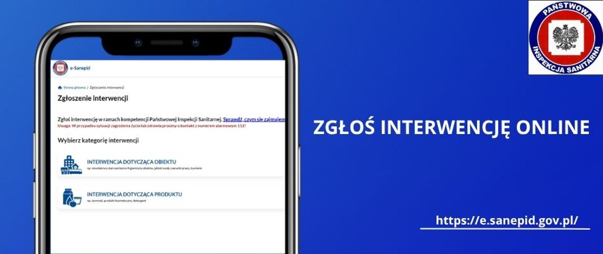 W lewym dolnym rogu grafika przedstawia fragment smartfona na niebieskim tle. Ekran smartfona przedstawia stronę sanepid.gov.pl dotyczącą zgłoszenia interwencji przez platformę internetową. Ponadto grafika zawiera biały napis na niebieskim tle o treści ZGŁOŚ INTERWENCJĘ ONLINE oraz skrót do strony internetowej o treści https://e.sanepid.gov.pl/. W prawym górnym rogu widnieje logo Państwowej Inspekcji Sanitarnej: okrągłe logo w barwach granatowo-czerwono-białych z napisem Państwowa Inspekcja Sanitarna. W środku okręgu na białym tle widnieje szary orzeł. 