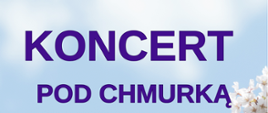 Plakat promujący wydarzenie „Koncert pod chmurką” organizowane przez wiolonczelistów. Na tle błękitnego nieba i kwitnących białych gałęzi widnieje duży fioletowy napis „KONCERT POD CHMURKĄ”. W programie: muzyka rozrywkowa, piknik oraz kalambury, gry i zabawy. Wydarzenie odbędzie się 11 czerwca 2026 roku o godz. 16:30 w Pensjonacie „Nad Zatoką”, Chruściele 1. Tekst na plakacie jest zapisany fioletową czcionką.