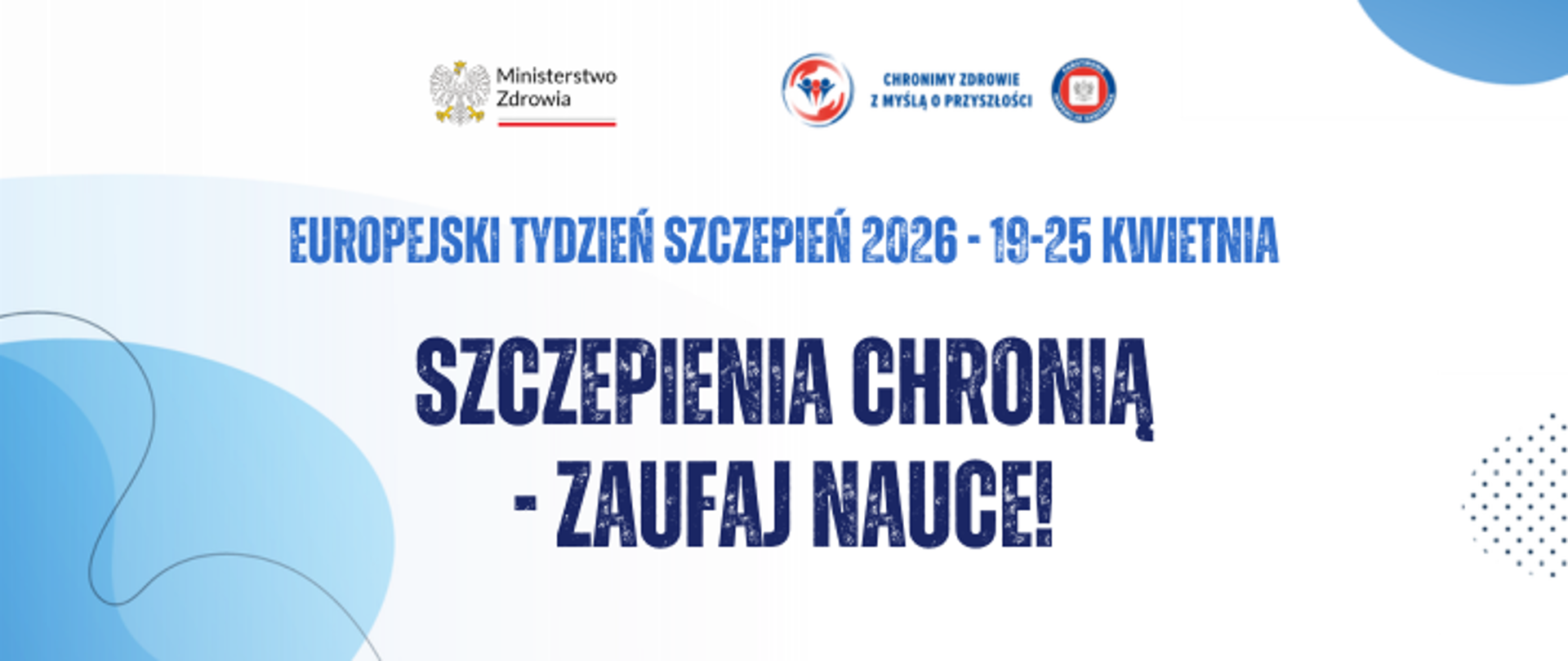 Na biało niebieskim tle u góry logo Ministerstwa Zdrowia i logo Państwowej Inspekcji Sanitarnej wraz z hasłem chronimy zdrowie z myślą o przyszłości. Poniżej niebieski napis: Europejski Tydzień Szczepień 2026 - 19-25 kwietnia. Poniżej granatowy napis Szczepienia chronią - zaufaj nauce 