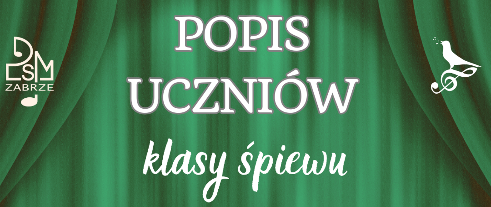 na zielonym tle imitującym kotarę białe napisy, u góry z lewej logo szkoły, z prawej śpiewający ptaszek stojący na kluczu wiolinowym, obok napisów z lewej klucz wiolinowy spleciony z głową śpiewaczki