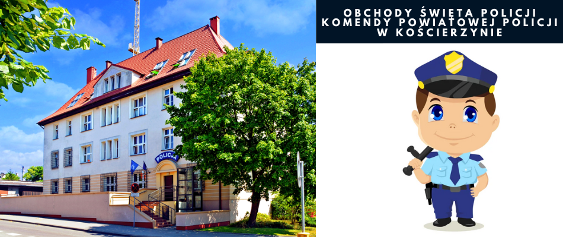 Na zdjęciu po lewej stronie widzimy budynek komendy policji w Kościerzynie, a po prawej stronie osobę policjanta w mundurze, na głowie czapka, a w ręku pałka. Nad zdjęciem policjanta na czarnym tle biały napis" Obchody Święta Policji Komendy Powiatowej Policji w Kościerzynie".