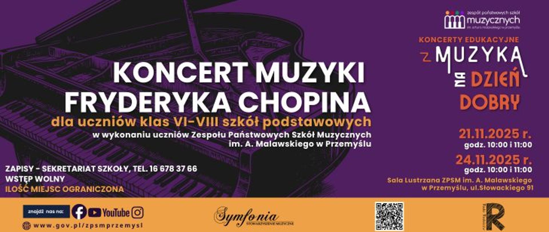 Grafika promująca „Koncert Muzyki Fryderyka Chopina” dla uczniów klas VI–VIII szkół podstawowych. Tło w kolorze fioletowym z rysunkiem fortepianu. Nagłówek białą czcionką. Informacja, że koncert wykonają uczniowie Zespołu Państwowych Szkół Muzycznych im. A. Malawskiego w Przemyślu. Podano dane o zapisach w sekretariacie szkoły, wstępie wolnym i ograniczonej liczbie miejsc. Po prawej stronie daty koncertów: 21.11.2025 i 24.11.2025 o godzinach 10:00 i 11:00 w Sali Lustrzanej ZPSM w Przemyślu. Na dole znajdują się logotypy, ikony mediów społecznościowych i kod QR.