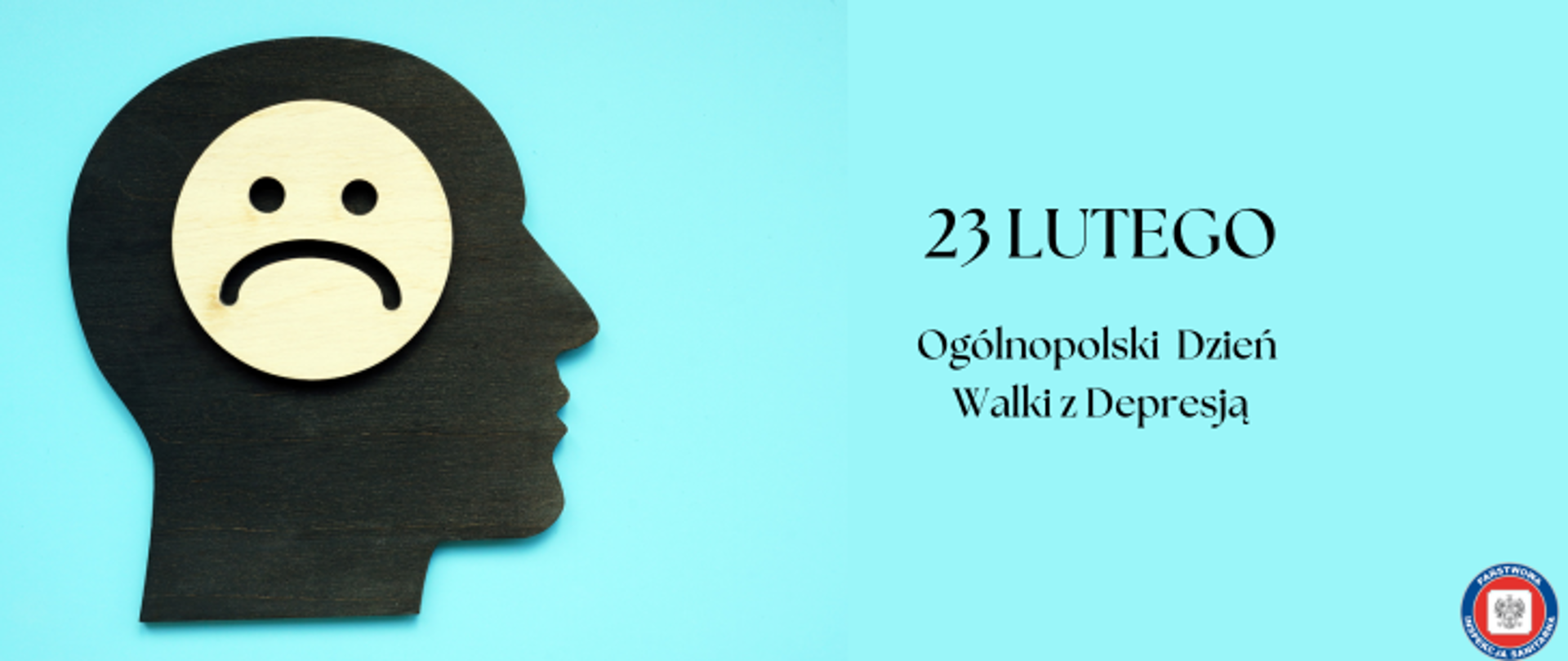 Grafika przedstawia czarny kształt ludzkiej głowy na którym znajduje się żółta uśmiechnięta buźka. Po prawej stronie znajduje się czarny napis 23 Lutego - Ogólnopolski Dzień Walki z Depresją. Całość znajduje się na niebieskim tle. W prawym dolnym rogu zdjęcia znajduje się okrągłe logo Państwowej Inspekcji Sanitarnej przedstawiające czarnego orła na białym kwadratowym tle, które otoczone jest czerwonym wypełnieniem. Zewnętrzną część logo otacza granatowy okrąg z napisem Państwowa Inspekcja Sanitarna w kolorze białym.