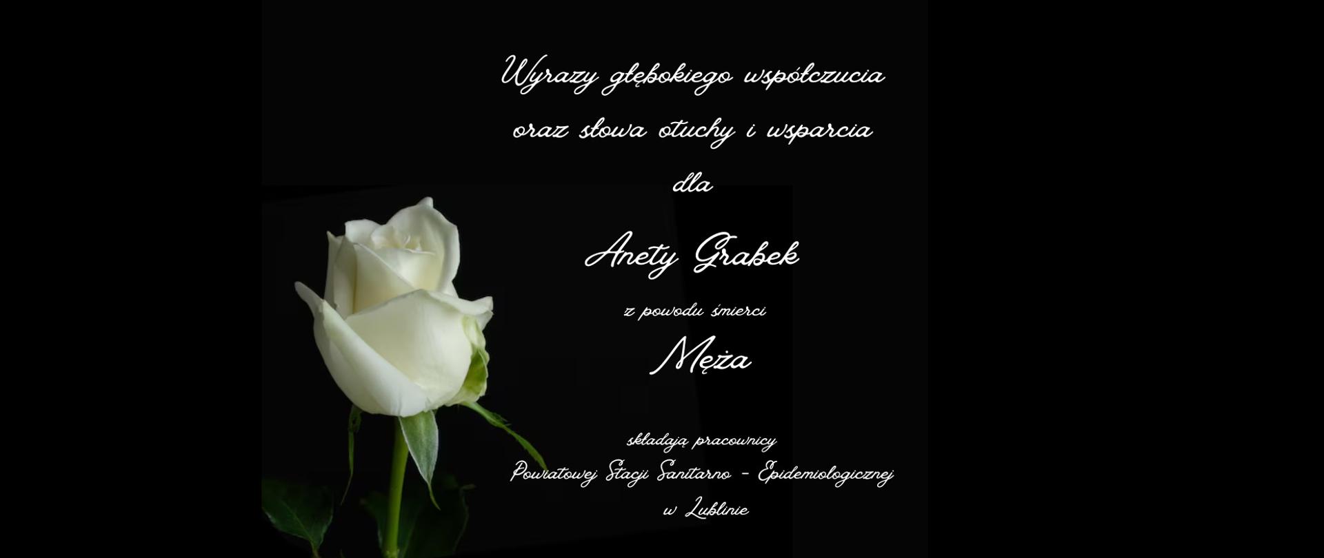 Wyrazy głębokiego współczucia oraz słowa otuchy i wsparcia
dla Anety Grabek
z powodu śmierci Męża
składają pracownicy Powiatowej Stacji Sanitarno-Epidemiologicznej w Lublinie