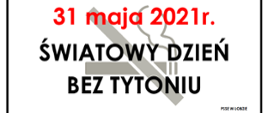 Na grafice widoczny jest przekreślony papieros wraz z napisem: Pamiętaj! 31 maja 2021r. Światowy Dzień Bez Tytoniu - PSSE W ŁOBZIE