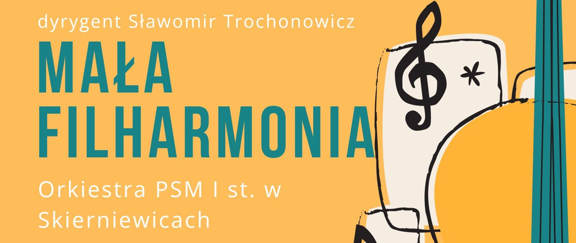 Plakat na żółtym tle, grafika trąbki i kontrabasu. Na środku znajduje się napis dyrygent Sławomir Trochonowicz
MAŁA
FILHARMONIA
Orkiestra PSM I st. w
Skierniewicach
Koncert dla dzieci i młodzieży
godzina 9.30 i 11.00
SALA KINOTEATRU
POLONEZ
W SKIERNIEWICACH
ZAPRASZAMY