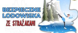 Na zdjęciu widać grafikę z dziewczyną na lodowisku. Napisy w kolorze niebieskim i czerwonym bezpieczne lodowiska z strażakami.