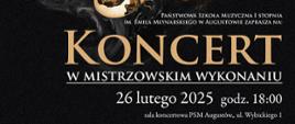 na czarnym tle u góry fortepian i trąbka w 'niby' płomieniach koloru czarno-złotego (kolorach instrumentów). od góry tekst: Wystąpią wykładowcy Akademii Muzycznej im. Stanisława Moniuszki w Gdańsku: dr Kamil Kruczkowski - Trąbka, dr Michał Mossakowski - Fortepian. Państwowa Szkoła Muzyczna im Emila Młynarskiego w Augustowie zaprasza na koncert w mistrzowskim wykonaniu. 26 lutego 2025 godz. 18:00: Sala koncertowa PSM Augustów, ul. Wybickiego 1
Wstęp Wolny. W dolnym Lewym rogu logo APK - Augustowskie placówki Kultury