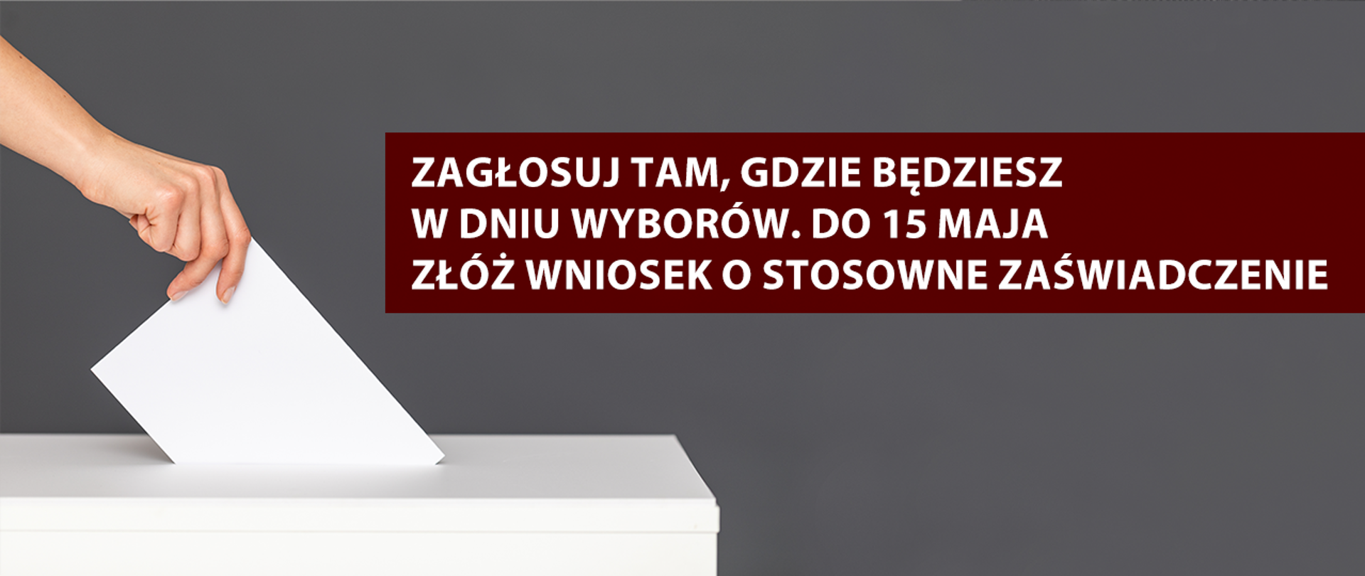 Zagłosuj tam, gdzie będziesz w dniu wyborów. Do 15 maja złóż wniosek o stosowne zaświadczenie