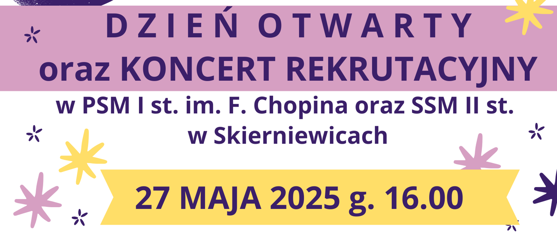 Plakat na białym tle w rogach znajdują się grafiki instrumentów fortepianu oraz perkusji. Na środku napis dzień otwarty oraz koncert rekrutacyjny poniżej w państwowej szkole muzycznej pierwszego stopnia im Fryderyka Chopina oraz samorządowej szkole muzycznej II stopnia w Skierniewicach poniżej datach wydarzenia 27 maja 2025 rok godzina 17:00 w programie koncert uczniów zwiedzanie budynku konsultacje z pedagogami lekcja otwarte atrakcyjne gry i zabawy poniżej zapraszamy na samym dole widnieje napis więcej informacji na stronie internetowej szkoły muzycznej