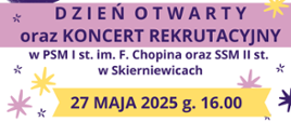 Plakat na białym tle w rogach znajdują się grafiki instrumentów fortepianu oraz perkusji. Na środku napis dzień otwarty oraz koncert rekrutacyjny poniżej w państwowej szkole muzycznej pierwszego stopnia im Fryderyka Chopina oraz samorządowej szkole muzycznej II stopnia w Skierniewicach poniżej datach wydarzenia 27 maja 2025 rok godzina 17:00 w programie koncert uczniów zwiedzanie budynku konsultacje z pedagogami lekcja otwarte atrakcyjne gry i zabawy poniżej zapraszamy na samym dole widnieje napis więcej informacji na stronie internetowej szkoły muzycznej