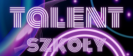 Plakat utrzymany w neonowej, fioletowo-różowo-niebieskiej kolorystyce, z motywami świetlistych linii i okręgów w tle. W centralnej części widnieje duży, stylizowany napis „TALENT SZKOŁY MUZYCZNEJ 2025” Całość utrzymana jest w dynamicznym, nowoczesnym stylu, podkreślającym charakter wydarzenia.