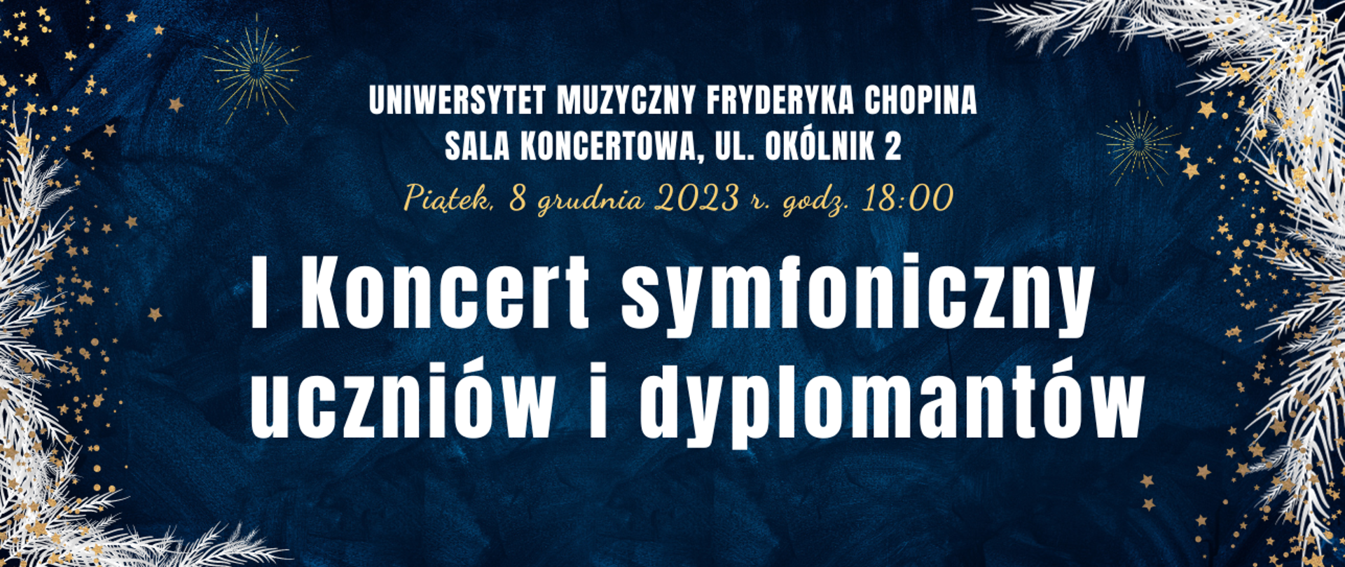 Baner na I Koncert Symfoniczny Uczniów i Dyplomantów, miejsce - UMFC ul Okólnik 2, 8 grudnia 2023 r. godz. 18:00. Granatowe tło, białe i złote litery, elementy graficzne świąteczne. 