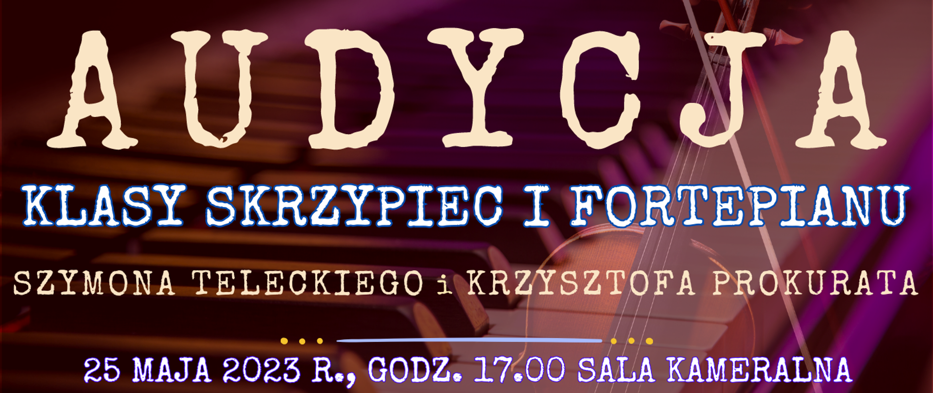 ciemne tło z transparentnymi elementami muzycznymi w tle, na górze jasnym kolorem: audycja, poniżej : klasy skrzypiec i fortepianu, Szymona Teleckiego i Krzysztofa Prokurata, na dole informacja o dacie i miejscu wydarzenia