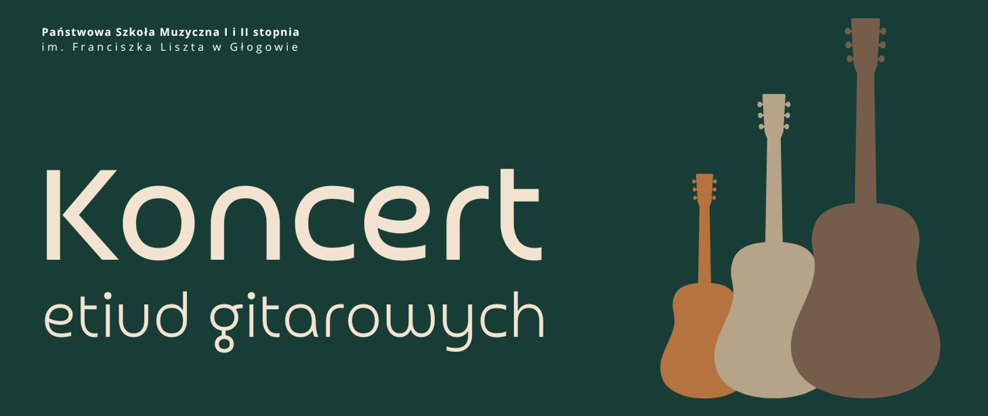 Prostokątna grafika w układzie poziomym z ciemnozielonym tłem. W lewym górnym rogu pełna nazwa szkoły. Po lewej stronie centralnie duży napis „Koncert”, poniżej „etiud gitarowych”. W prawej części trzy sylwetki gitar o różnej wielkości, ustawione częściowo jedna przed drugą. Gitary w odcieniach brązu i beżu, napisy w kolorze jasnokremowym.