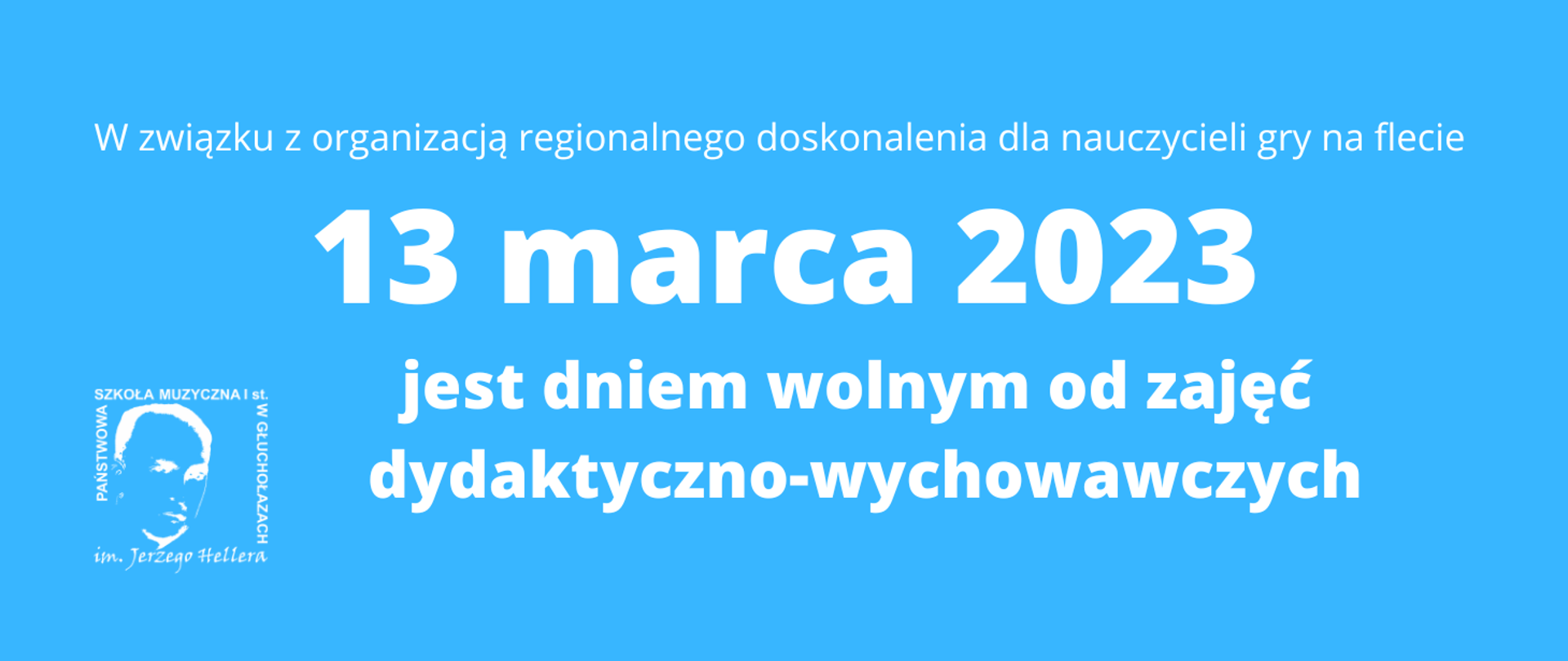 Niebieski baner panoramiczny. Wszystkie napisy i logo w kolorze białym. W lewym dolnym rogu logo
PSM w Głuchołazach. Od góry centralnie napis; W związku z organizacją regionalnego doskonalenia dla nauczycieli gry na flecie 13 marca 2023 jest dniem wolnym od zajęć dydaktyczno-wychowawczych.