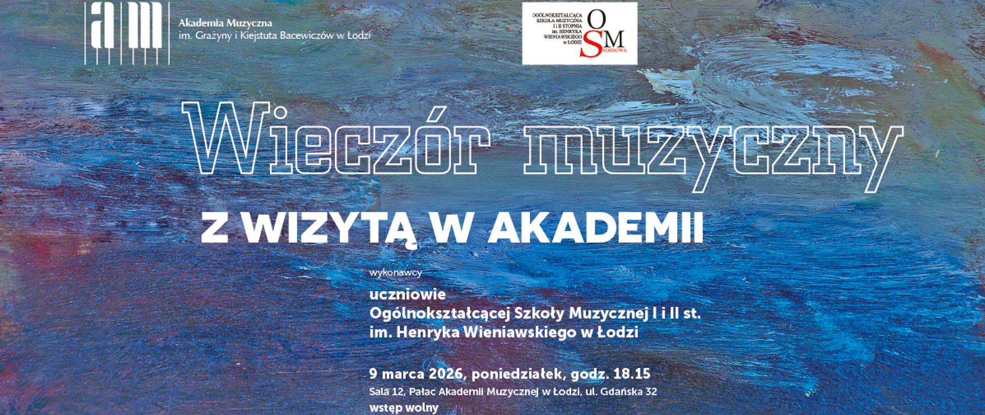 W górnej części logo Akademii Muzycznej im. Grażyny i Kiejstuta Bacewiczów w Łodzi oraz Ogólnokształcącej Szkoły Muzycznej im. H. Wieniawskiego w Łodzi. Poniżej biały napis "Wieczór muzyczny Z WIZYTĄ W AKADEMII". W dolnej części informacje dotyczące wydarzenia. 