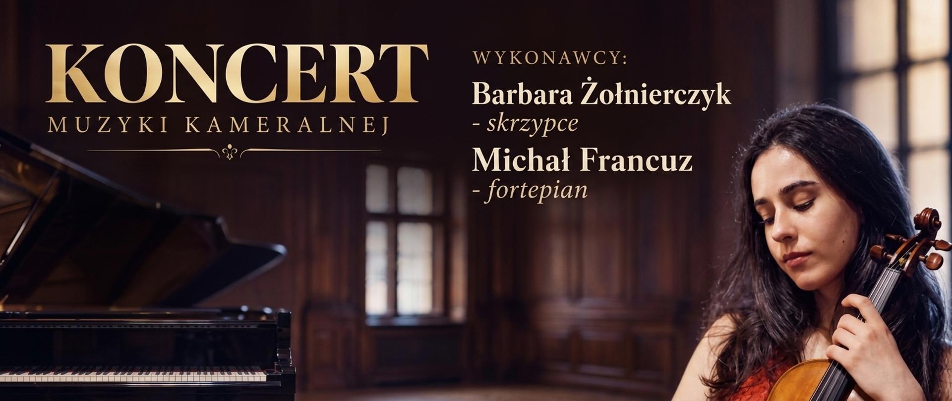 Baner promocyjny koncertu muzyki kameralnej. Po lewej stronie widoczny jest czarny fortepian skrzydłowy, a po prawej młoda kobieta o ciemnych włosach, ubrana w czerwoną sukienkę, trzymająca skrzypce. Tło stanowi eleganckie wnętrze z drewnianą boazerią i oknami. Na banerze znajduje się tekst w języku polskim: duży, złoty napis „KONCERT MUZYKI KAMERALNEJ” oraz mniejszy, biały napis „WYKONAWCY: Barbara Żołnierczyk – skrzypce, Michał Francuz – fortepian”