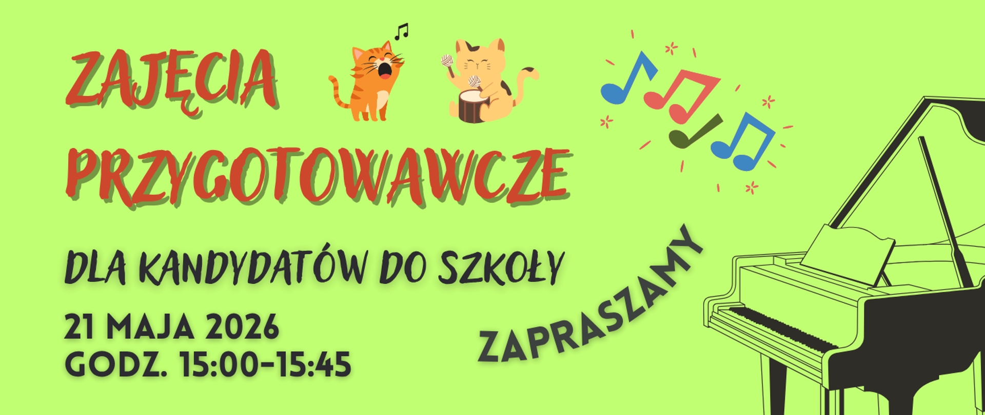 Jasnozielona grafika promująca zajęcia przygotowawcze do szkoły muzycznej. U góry po lewej duży czerwony napis „ZAJĘCIA PRZYGOTOWAWCZE”, obok dwa rysunkowe kotki — jeden śpiewający, drugi grający na bębenku — oraz kolorowe nutki. Poniżej czarny napis: „DLA KANDYDATÓW DO SZKOŁY”. W lewym dolnym rogu podano termin: „21 MAJA 2026, GODZ. 15:00–15:45”. Po prawej stronie znajduje się duży rysunek fortepianu, a ukośnie przez środek widnieje napis „ZAPRASZAMY”