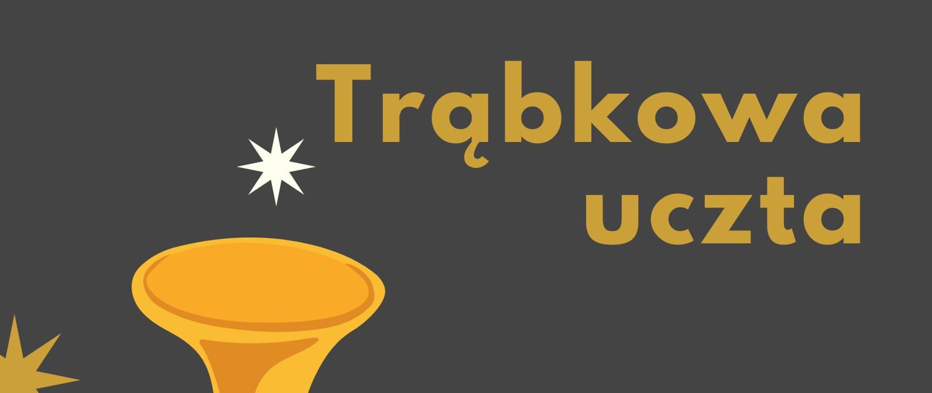 Plakat w pionie w kolorystyce szarej. w centrum plakatu grafika trąbki, obok żółtymi literami nazwa wydarzenia czyli Trąbkowa uczta i zaproszenie na koncert w wykonaniu uczniów i nauczycieli z PSM w Giżycku i Szczytnie. U góry plakatu od lewej strony logotyp Funduszy Europejskich , logo szkoły i flaga Unii Europejskiej.