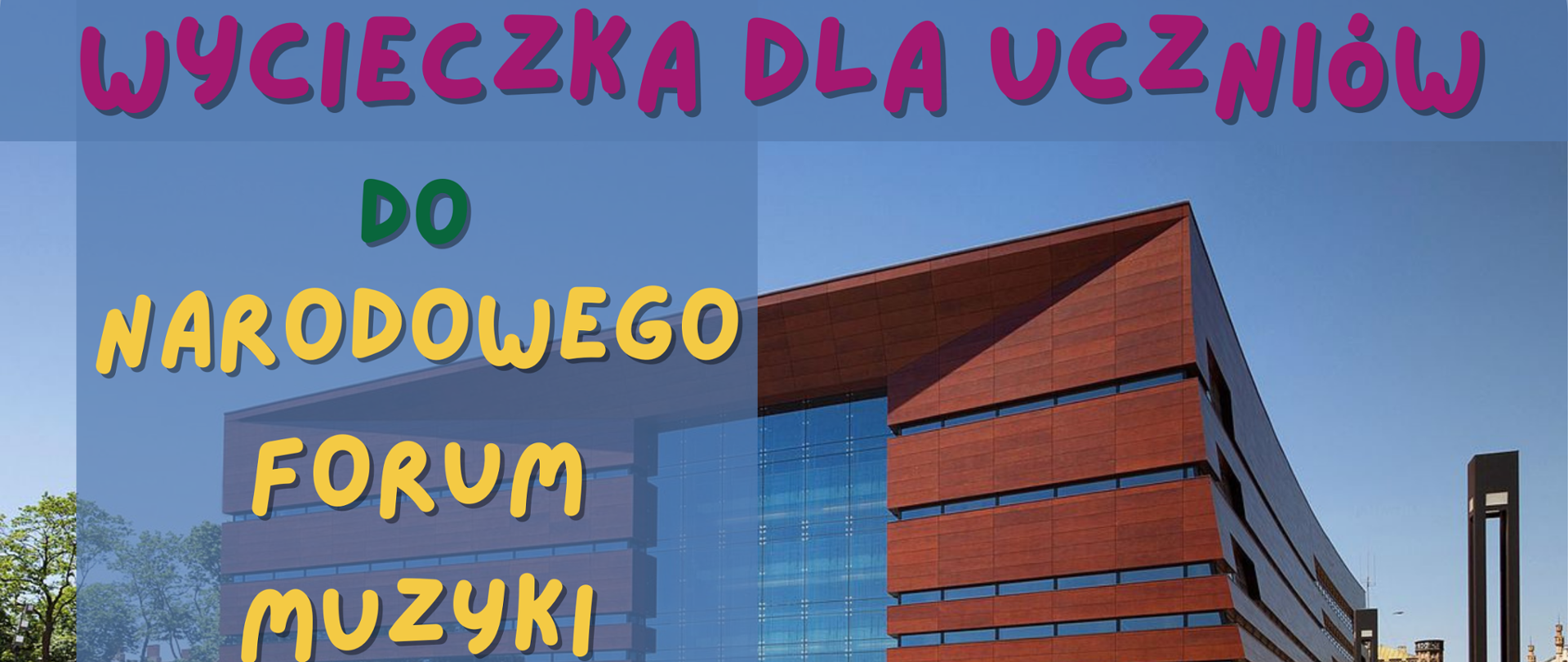 Plakat promocyjny na wycieczkę w jasnych barwach błękitu i bieli, przedstawiający w tle Narodowe Forum Muzyki we Wrocławiu. Na plakacie znajduje się następujący tekst: "Wycieczka dla uczniów do Narodowego Forum Muzyki. 14 marca. Plan wycieczki: zbiórka o godz. 7.30, przejazd wynajętym autobusem do Wrocławia, koncert orkiestry symfonicznej NFM Filharmonia Wrocławska pt. "Baśń orientalna", zwiedzanie NFM, liczba miejsc ograniczona. Potrzebne informacje: koszt wycieczki 80 zł, zapisy w sekretariacie PSM, tel. 451 279 138. Miejsce: NFM, Sala Główna, plac Wolności 1, Wrocław. Pobierz link i dowiedz się więcej o koncercie: https://www.nfm.wroclaw.pl/component/nfmcalendar/event/10394".