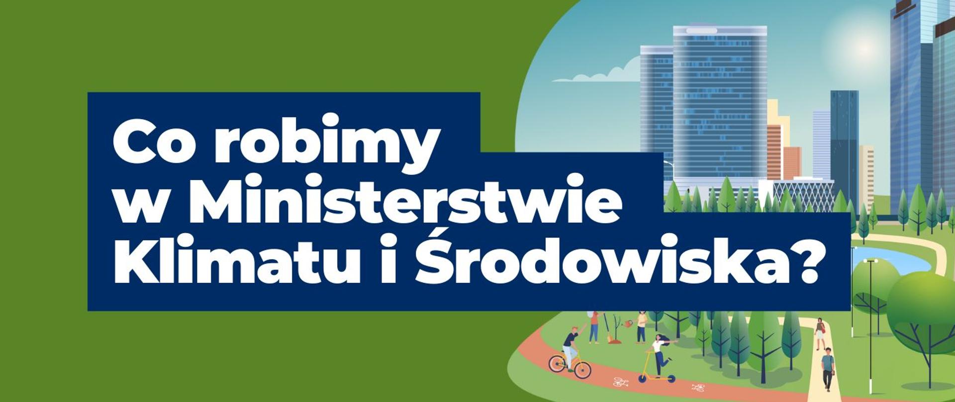 na grafice z prawej strony widnieją wysokie budynki biurowe otaczające stawek, wokół którego gromadzą się ludzie. Na środku widnieje napis: Co robimy w Ministerstwie Klimatu i Środowiska? 