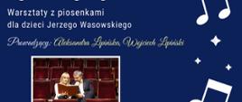 na granatowym tle kolorowe napisy warsztaty z piosenkami dla dzieci Jerzego Wasowskiego, poniżej zdjęcie przedstawiające prowadzących - Aleksandrę Lipińską i Wojciecha Lipińskiego