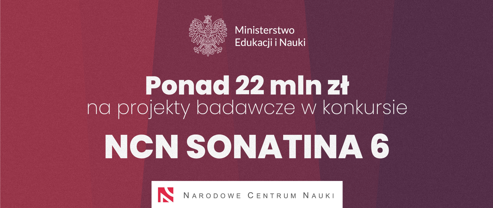 Grafika - na tle w odcieniach czerwieni godło RP, logo NCN i napis Ponad 22 mln zł na projekty badawcze w konkursie NCN Sonatina 6.