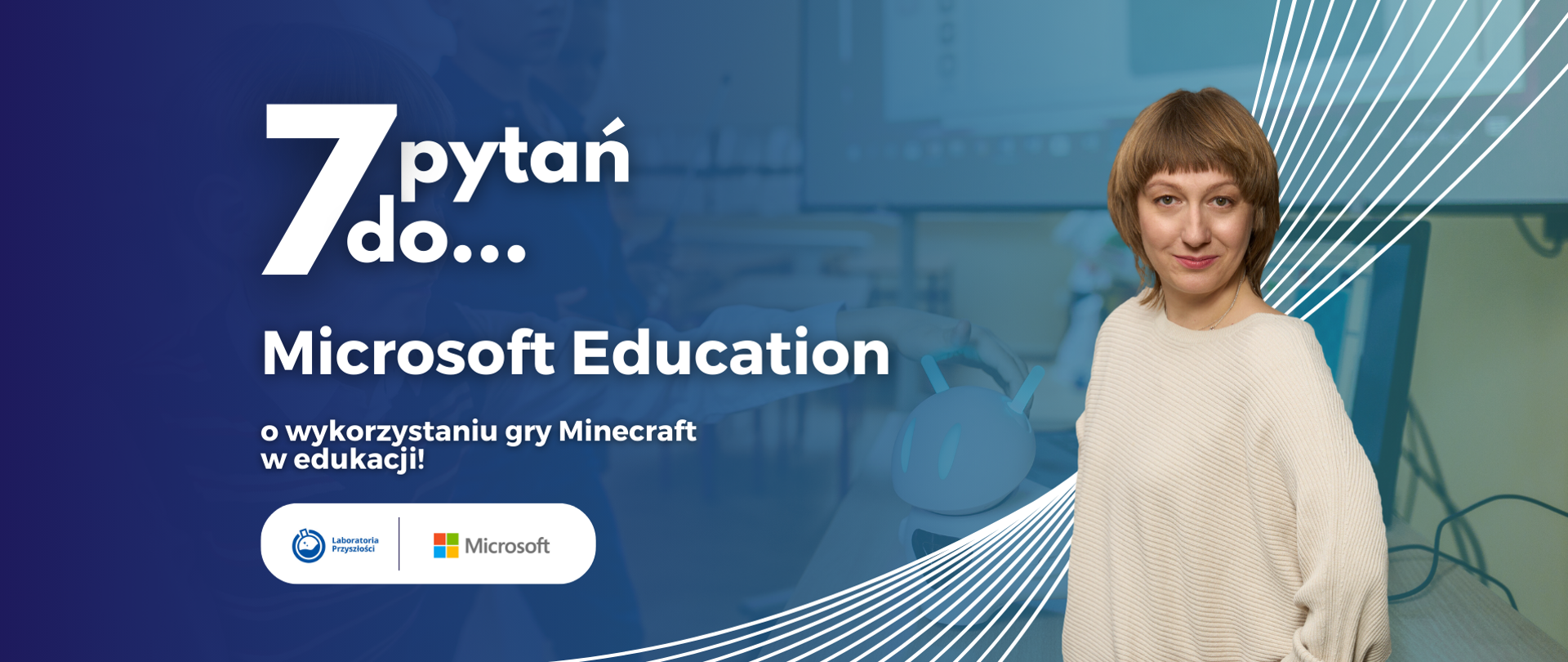 Po lewej:
7 pytań do...
Microsoft Education o wykorzystaniu gry Minecraft w edukacji!
Logotypy: Laboratoria Przyszłości, Microsoft
Po prawej zdjęcie Barbary Michalskiej - dyrektor rynku edukacyjnego w Microsoft Education