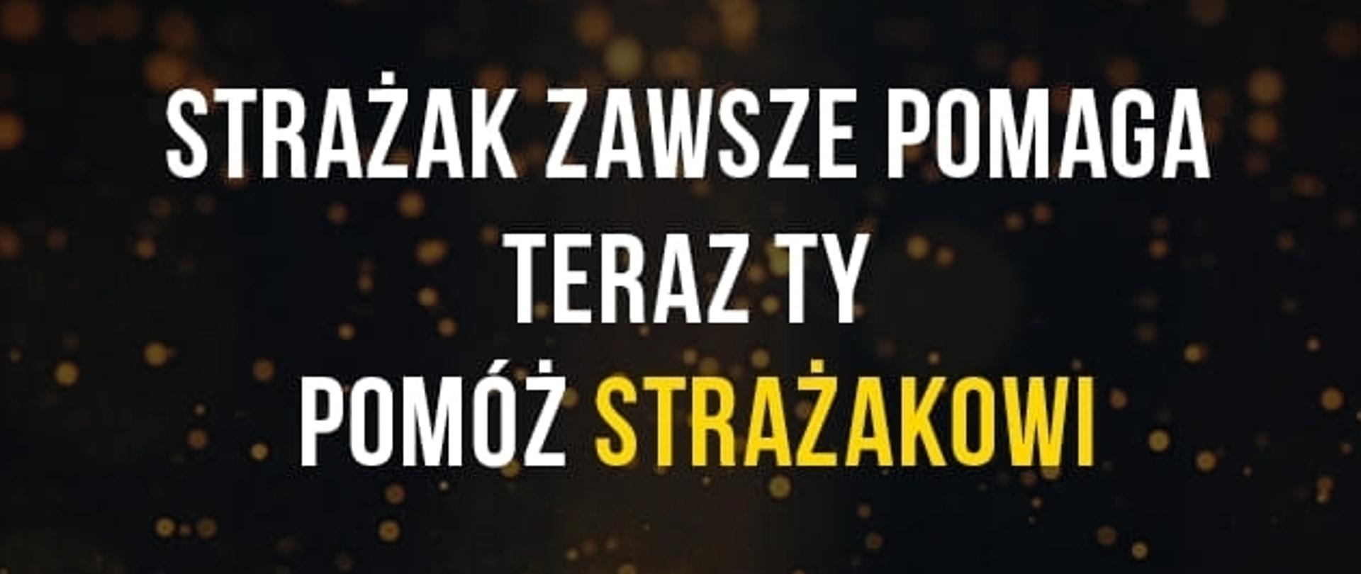 Zdjęcie prezentuje baner na ciemnym tle z napisem strażak zawsze pomaga teraz ty pomóż strażakowi.