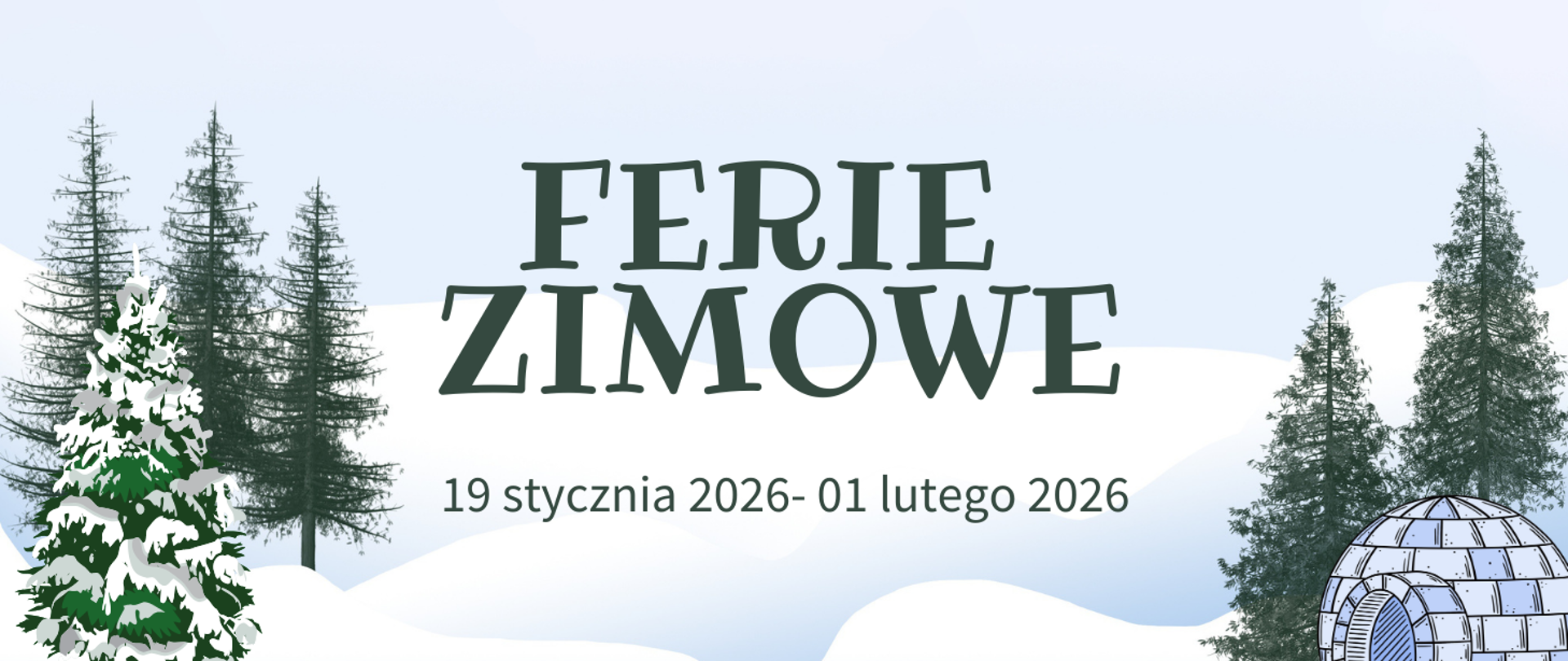 Tło obrazka stanowią zaspy śnieżne. Po lewej i prawej stronie obrazka ośnieżone choinki. Po prawej stronie dodatkowo iglo. W centralnej części ciemnozielony napis "ferie zimowe", a poniżej "19 stycznia 2026- 01 lutego 2026".