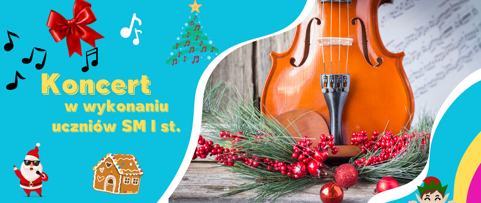 Poziomy, kolorowy baner świąteczny zapowiadający koncert w wykonaniu uczniów Szkoły Muzycznej I stopnia; po lewej stronie na turkusowym tle widnieje żółty napis „Koncert w wykonaniu uczniów SM I st.” otoczony nutkami, kokardą, choinką, Mikołajem i piernikowym domkiem, a po prawej stronie znajduje się fotografia fragmentu skrzypiec ustawionych na drewnianym tle, ozdobionych gałązkami świerku i czerwonymi świątecznymi dekoracjami.