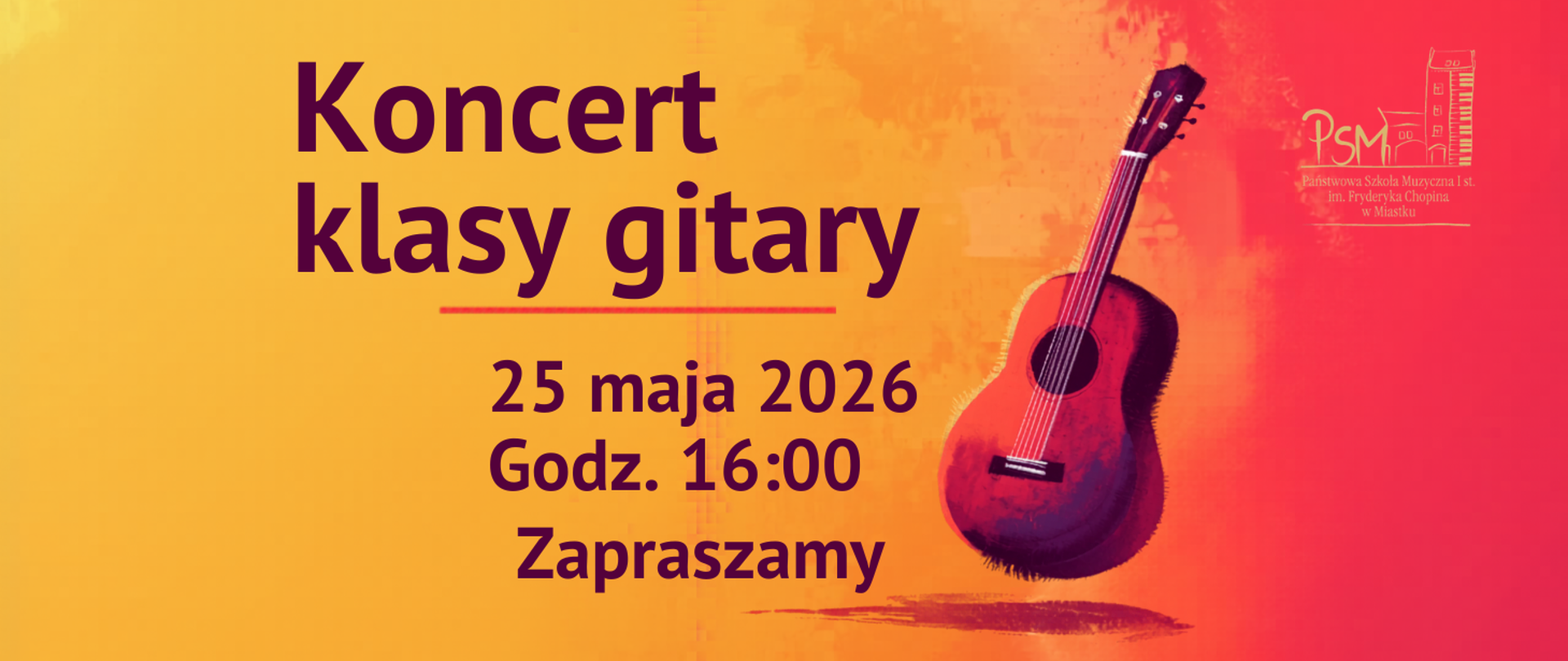 Plakat zapowiadający koncert klasy gitary . Wydarzenie odbędzie się 25 maja 2026 roku o godz. 16:00. Po prawej stronie znajdują się ilustracja gitary, a u góry logo Państwowej Szkoły Muzycznej I stopnia im. Fryderyka Chopina w Miastku. Na dole widnieje napis „Zapraszamy”