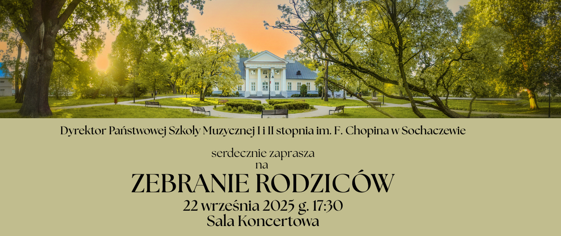 U góry zdjęcie frontu szkoły, widok z parku. W dolnej części grafiki na zielonym tle informacje:
Dyrektor Państwowej Szkoły Muzycznej I i II stopnia im. F. Chopina w Sochaczewie serdecznie zaprasza na ZEBRANIE RODZICÓW 22 września 2025 g. 17:30 Sala Koncertowa