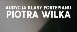 Plakat z informacją o audycji klasowej. U góry napis białymi literami „Audycja klasy fortepianu Piotra Wilka”. W tle plakatu czarny fortepian.