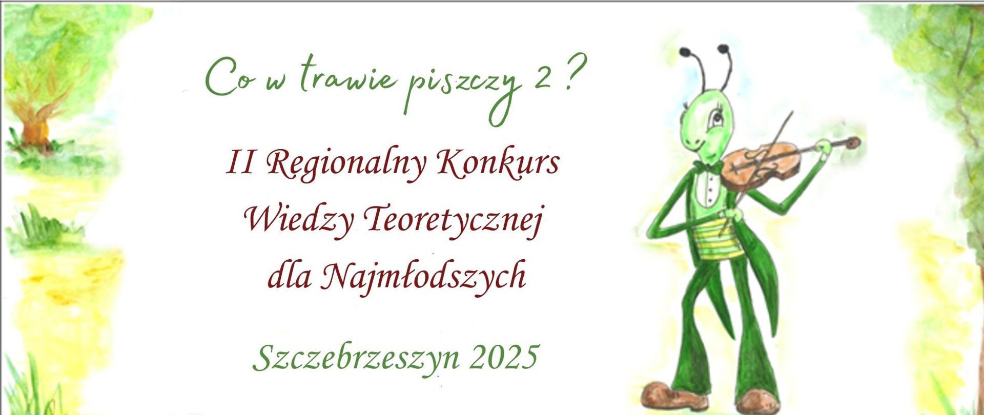 Białe tło. Po prawej i lewej kolorowe łąki. Lekko po prawej świerszcz grający na skrzypcach. Na środku napis Co w trawie piszczy 2, II Regionalny Konkurs Wiedzy Teoretycznej dla Najmłodszych Szczebrzeszyn 2025