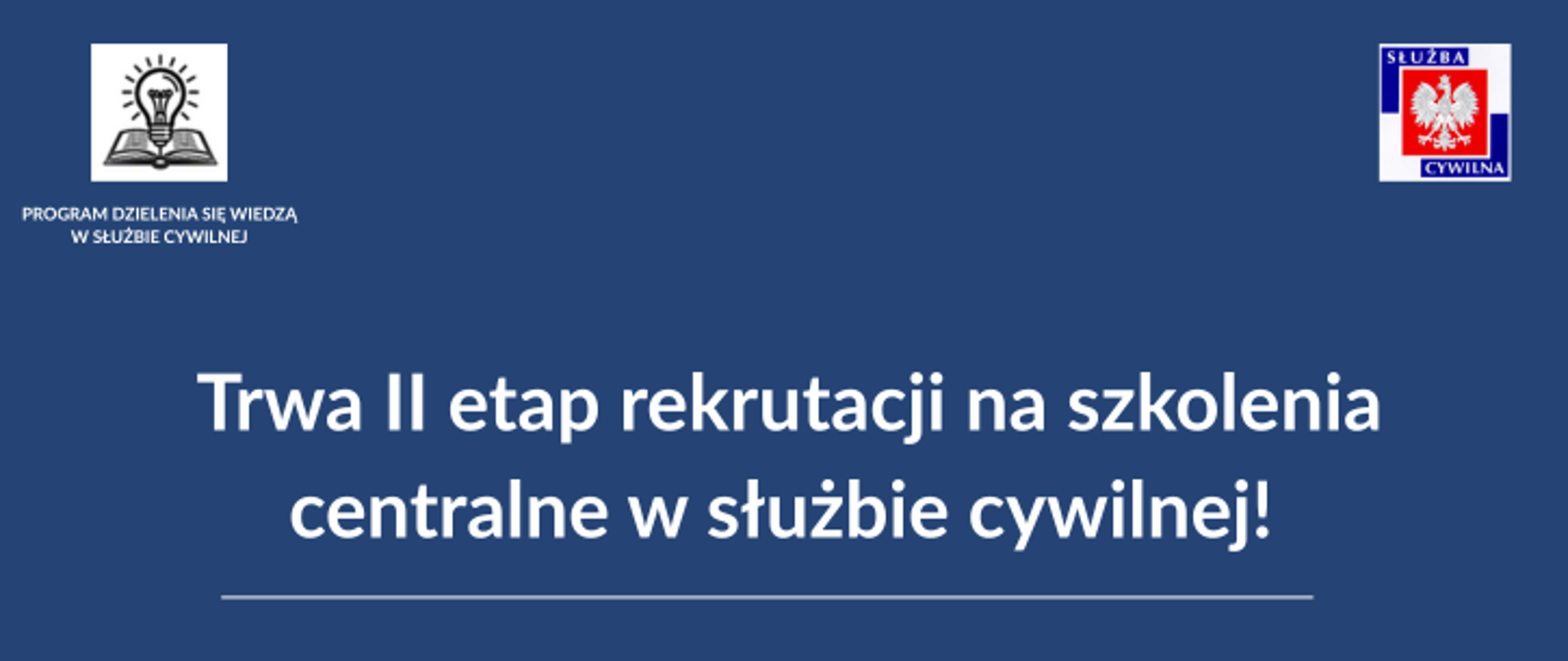Grafika : na granatowym tle logo służby cywilnej i Programu dzielenie się wiedzą oraz napis:
Trwa II etap rekrutacji na szkolenia centralne w służbie cywilnej!
