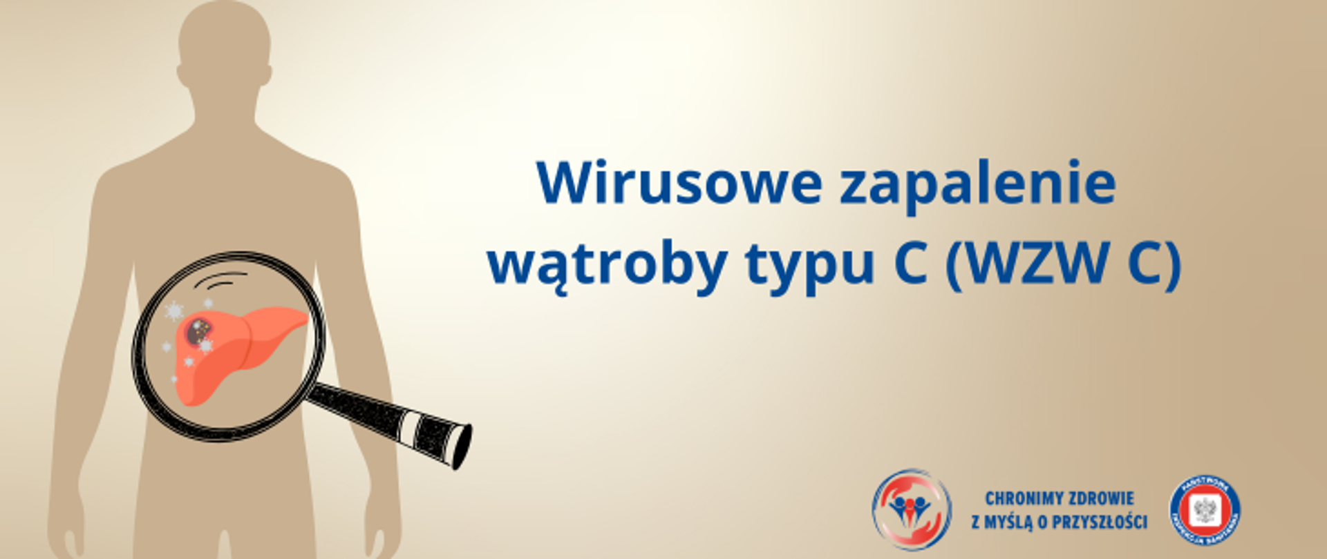 Grafika przedstawia sylwetkę mężczyzny na jasnym beżowym tle. Na ciele mężczyzny znajduje się duża wątroba, wokół której unoszą się wirusy. Na wątrobe skierowana jest lupa (szkło powiększające). Po prawej stronie znajduje się napis Wirusowe zapalenie wątroby typu C (WZW C). w Prawym dolnym rogu znajdują się dwa logo Inspekcji Sanitarnej oraz napis chronimy zdrowie z myślą o przyszłości. 