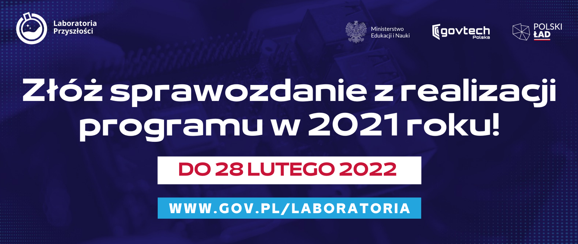 Złóż sprawozdanie z realizacji programu w 2021 roku!
do 28 lutego 2022
www.gov.pl/laboratoria