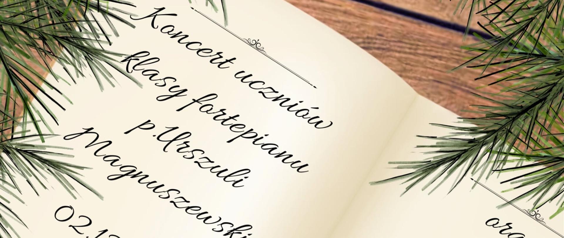 Plakat przedstawia otwartą księgę leżącą na drewnianym stole, ozdobioną gałązkami świerku w rogach. Na jej stronach widnieje elegancki, kaligraficzny tekst informujący o koncercie uczniów klasy fortepianu oraz skrzypiec. Strony dekorowane są nutami i muzycznymi ornamentami. W treści podano datę wydarzenia - 2 grudnia 2025 roku o godzinie 16.30 - oraz miejsce: sala koncertowa PSM I stopnia w Grajewie. Tekst jest rozmieszczony symetrycznie na obu stronach księgi, tworząc świąteczno - muzyczną oprawę graficzną.