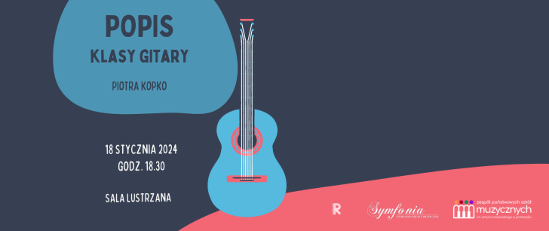 Na granatowym tle u góry znajduje się obły błękitny kształt, a w nim granatowy napis: Popis klasy gitary Piotra Kopko. Poniżej widnieje biały napis: 18 stycznia 2024, godz. 18.30, sala lustrzana. Na środku znajduje się niebieska gitara, a w dolnym prawym rogu na obłym czerwonym kształcie widnieją białe loga Rady Rodziców, Symfonii i szkoły.