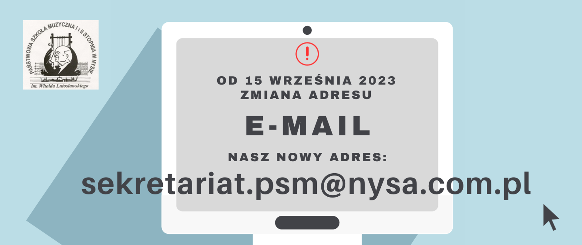 Grafika kolor niebieski W lewym górnym rogu czarne logo szkoły na białym tle. Kwadratowe. Pośrodku schematyczny monitor z białą ramką i fioletowym ekranem od góry w czerwonym kółku! Poniżej tekst w kolorze czarnym od 15 września 2023 zmiana adresu wielka czcionka: e- mail poniżej, nasz nowy adres, poniżej czcionka największa: sekretariat.psm@nysa.com.pl. na dole czarny podłużny pasek Pod monitorem , być może nawet włącznik. Tego nikt nie wie...