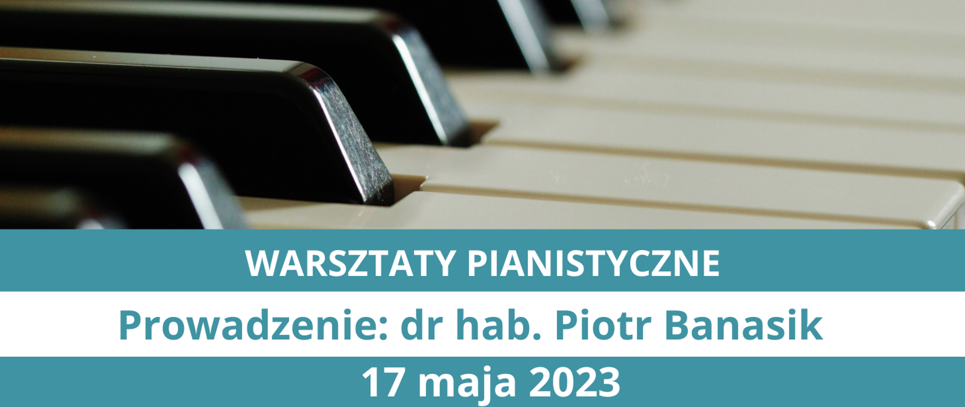 Plakat informaujacy o warsztaty dla pianistów, zaplanowanych na 17 maja 2023, prowadzonych przez pana dr hab. Piotra Banasika. Na górze zdjęcie klawiatury fortepianu (białe i czarne klawisze), na dole tekst w kolorych ramkach.