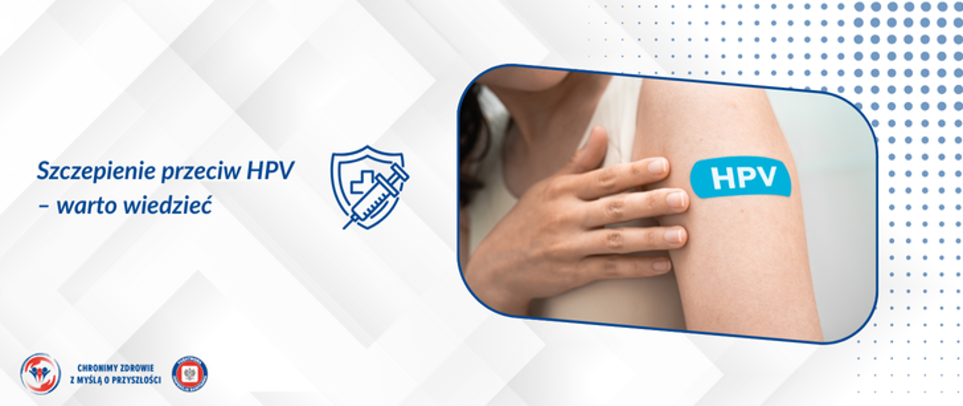 Na szarym tle po prawej stronie zdjęcie w ramce młoda kobieta w jasnej koszulce trzymająca się za przedramię, na którym ma naklejony niebieski plasterek z białym napisem HPV. Po lewej stronie ciemny napis: Szczepienie przeciw HPV - warto wiedzieć oraz grafika przestawiająca tarczę i strzykawkę. W lewym dolnym rogu logo Państwowej Inspekcji Sanitarnej wraz z hasłem Chronimy zdrowie z myślą o przyszłości.