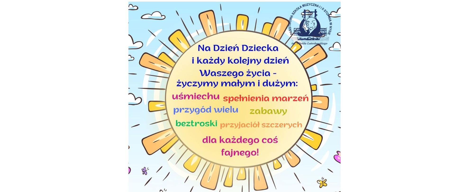 Grafika - afisz. Tło niebiesko-żółte. W górnym prawym rogu logo PSM Nysa. W grafice przedstawiającej słońce napi: Na Dzień Dziecka i każdy kolejny dzień Waszego życia - życzymy małym i dużym: uśmiechu spełnienia marzeń przygód wielu zabawy beztroski przyjaciół szczerych dla każdego coś fajnego!