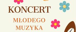 Plakat zapraszający na "Koncert Młodego Muzyka". Na jasnym tle znajdują się kolorowe kwiaty , po lewej stronie plakatu umieszczono napis w brązowo pomarańczowych barwach.