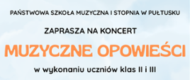 Na niebieskim tle napisy w kolorze czarnym i pomarańczowym. Państwowa Szkoła Muzyczna pierwszego stopnia w Pułtusku zaprasza na koncert muzyczne opowieści w wykonaniu uczniów klas drugich i pierwszych
